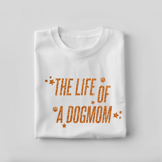 "The Life of a Dog Mom" T-shirt